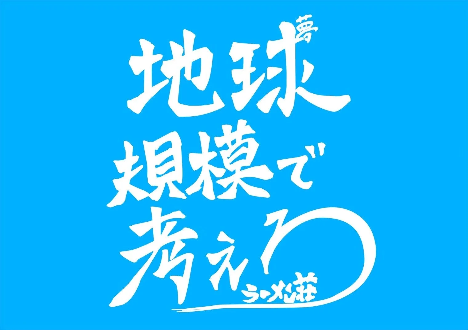 青い背景に白い文字で「夢 地球規模で考えろ! ラーメン荘」と書かれた画像です。ラーメン店のスローガンまたはポスターである可能性が高いです。